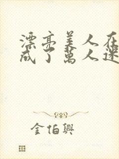 漂亮美人在恋综成了万人迷免费阅读