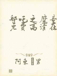 哪吒之魔童降世免费高清在线观看