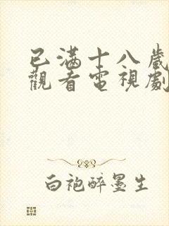 已满十八岁免费观看电视剧最新章节