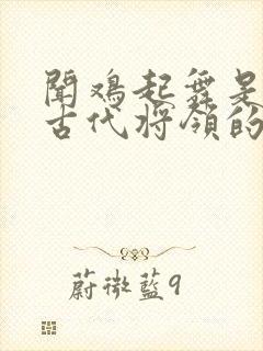 闻鸡起舞是哪位古代将领的故事