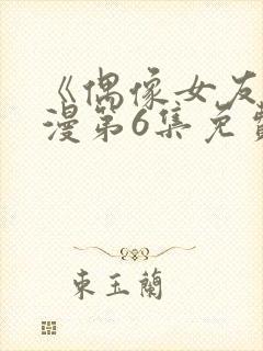 《偶像女友》动漫第6集免费观看