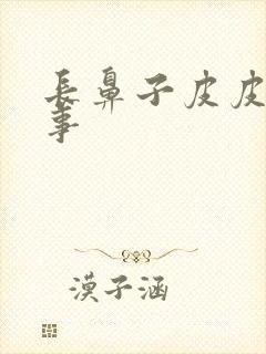 长鼻子皮皮的故事