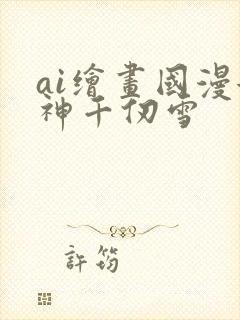 ai绘画国漫女神千仞雪