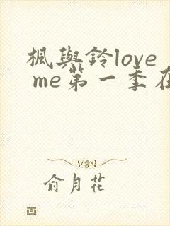 枫与铃love me第一季在线观看免费全集