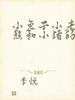 小兔子小老虎小熊和小猪的故事