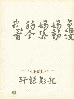 我的妈妈免费观看全集动漫版封面