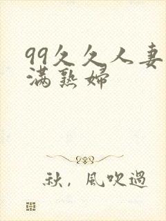 99久久人妻丰满熟妇