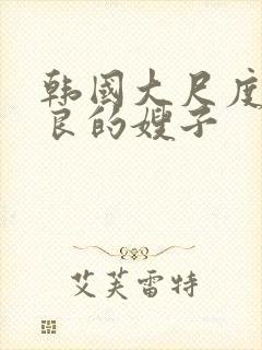 韩国大尺度之善良的嫂子