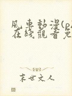 风车动漫(p)在线观看免费