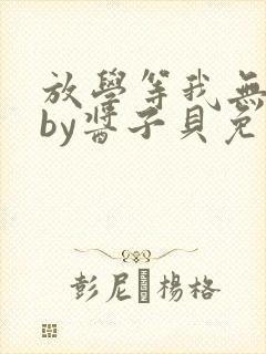 放学等我无删减by酱子贝免费阅读