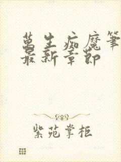 万生痴魔笔趣阁最新章节