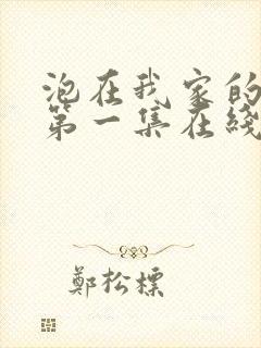 泡在我家的辣妹第一集在线观看