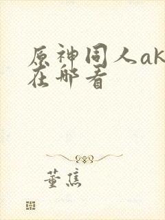 原神同人akt在哪看