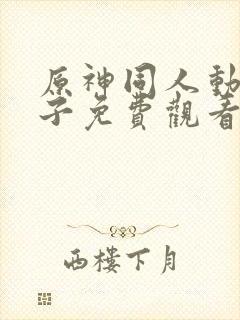 原神同人动画片子免费观看