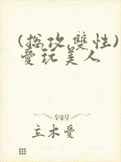 (总攻,双性)爱玩美人