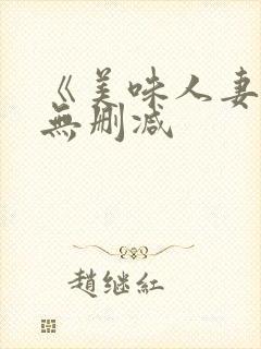 《美味人妻4》无删减