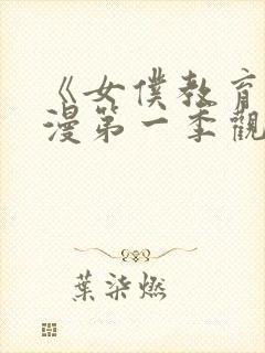 《女仆教育》动漫第一季观看免费