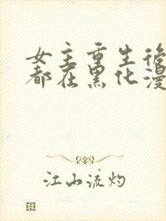 女主重生后每天都在黑化漫画封面