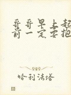 哥哥早上起床之前一定要抱紧我哦下载