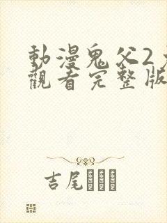 动漫鬼父2免费观看完整版