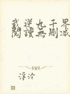 武逆九千界全文阅读无删减封面