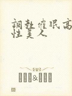 调教催眠高冷双性美人