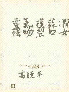 灵气复苏:开局强吻裂口女免费阅读全文