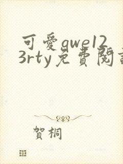 可爱qwe123rty免费阅读笔趣阁最新章节