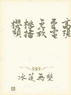 樱桃免费高清视频播放电视剧在线