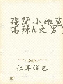 强开小嫩苞h文高辣h文男男