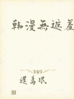 韩漫无遮羞大全