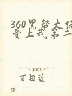 360黑帮大佬爱上我第二部免费观看全集
