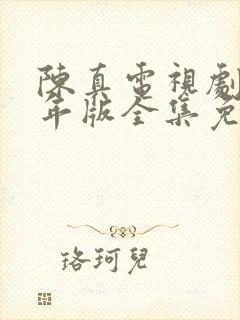 陈真电视剧83年版全集免费观看国语