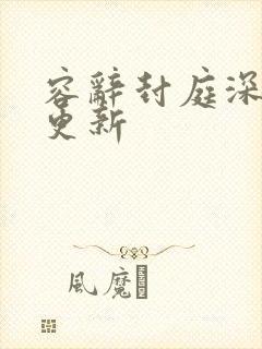 容辞封庭深最新更新