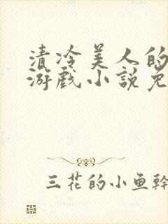 清冷美人的神奇游戏小说免费阅读