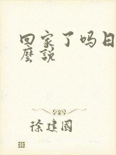 回家了吗日语怎么说