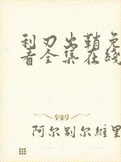 利刃出鞘免费观看全集在线观看高清
