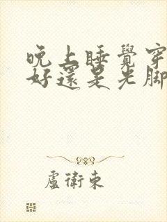 晚上睡觉穿袜子好还是光脚好