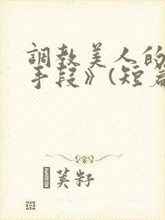 调教美人的百种手段》(短篇合集