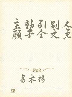 主动引别人男友颜子全文免费阅读