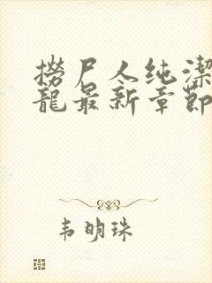 捞尸人纯洁滴小龙最新章节