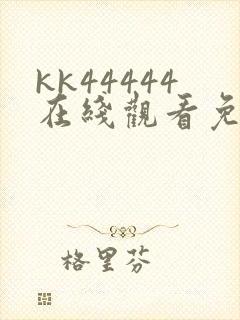 kk44444在线观看免费播放电视剧免费直