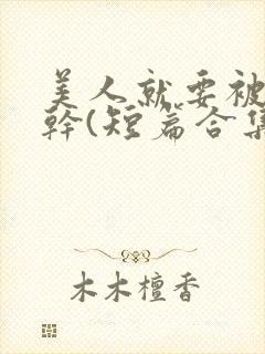 美人就要被强女干(短篇合集)_全文在线阅读_