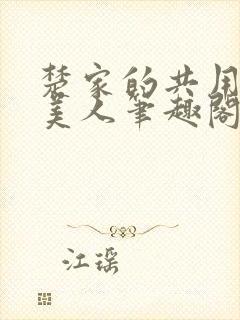 楚家的共用双性美人笔趣阁免费阅读
