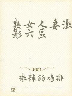 熟女人妻激情电影六区