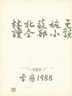 林北苏婉免费阅读全部小说