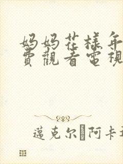 妈妈花样年华免费观看电视剧全集高