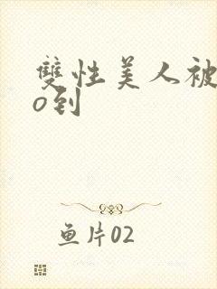 双性美人被cao到