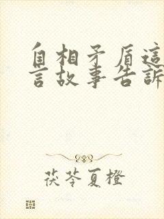 自相矛盾这个寓言故事告诉我们了什么道理