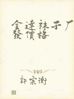 金达袜子厂家批发价格